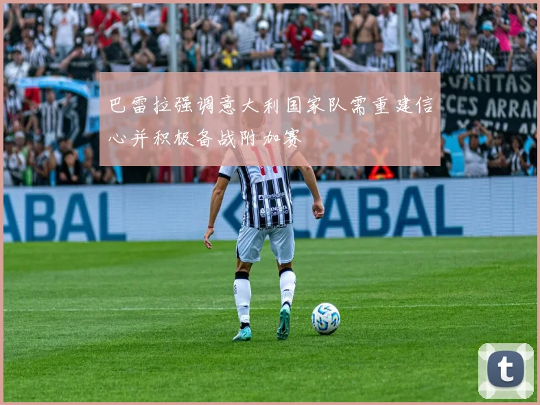 巴雷拉强调意大利国家队需重建信心并积极备战附加赛