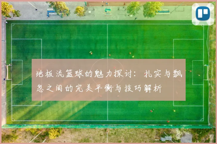 地板流篮球的魅力探讨：扎实与飘忽之间的完美平衡与技巧解析