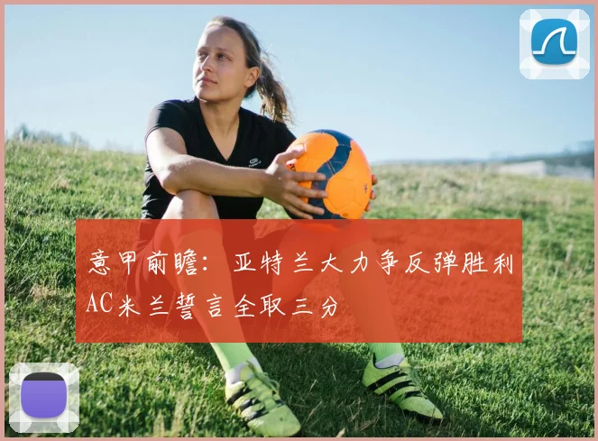 意甲前瞻：亚特兰大力争反弹胜利AC米兰誓言全取三分