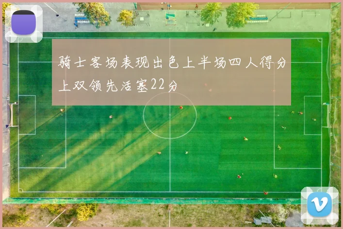 骑士客场表现出色上半场四人得分上双领先活塞22分