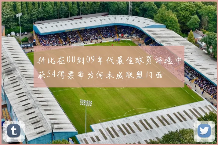 科比在00到09年代最佳球员评选中获54得票率为何未成联盟门面